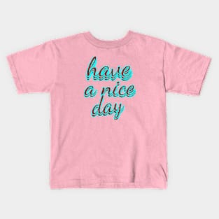 have a nice day Kids T-Shirt
